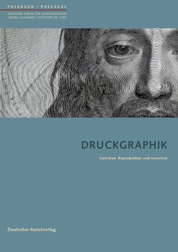 Druckgraphik: Zwischen Reproduktion Und Invention(Passagen - Deutsches Forum Für Kunstgeschichte /Passages - Centre Allemand D'histoire De L'art)