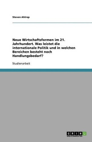 Neue Wirtschaftsformen im 21. Jahrhundert. Was leistet die internationale Politik und in welchen Bereichen besteht noch Handlungsbedarf?