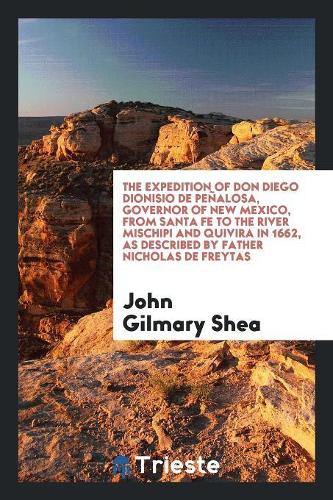 The Expedition of Don Diego Dionisio de Peñalosa, Governor of New Mexico, from Santa Fe to the River Mischipi and Quivira in 1662, as Described by Father Nicholas de Freytas