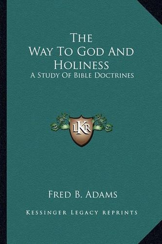 The Way To God And Holiness: A Study Of Bible Doctrines