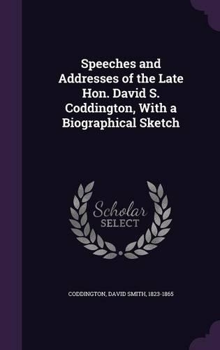 Speeches and Addresses of the Late Hon. David S. Coddington, with a Biographical Sketch