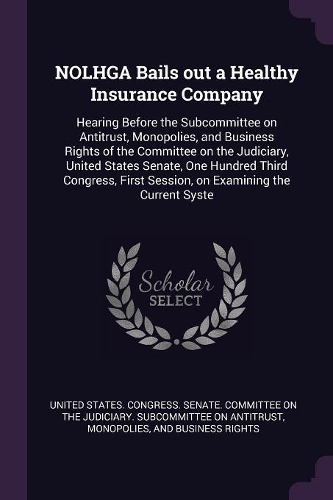 NOLHGA Bails out a Healthy Insurance Company: Hearing Before the Subcommittee on Antitrust, Monopolies, and Business Rights of the Committee on the Judiciary, United States Senate, One Hundred T