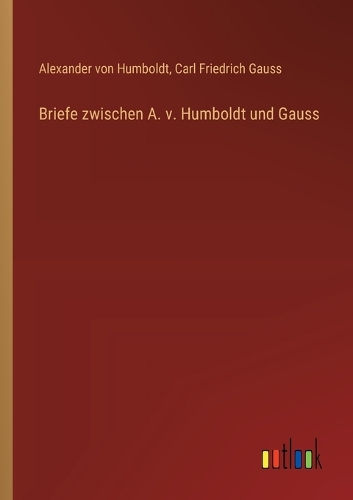 Briefe zwischen A. v. Humboldt und Gauss