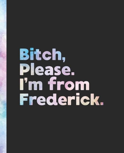 Bitch, Please. I'm From Frederick.
