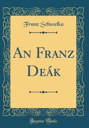 An Franz Deák (Classic Reprint)