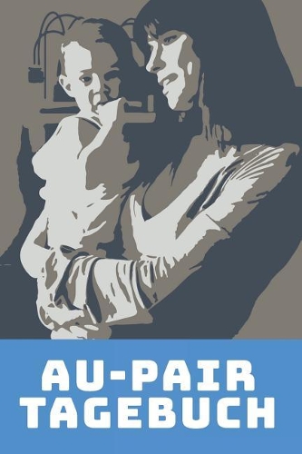 Aupair Tagebuch: Reisetagebuch Zum Eintragen Der Erinnerungen An Die Travel Erlebnisse Bei Seinen Gast Eltern