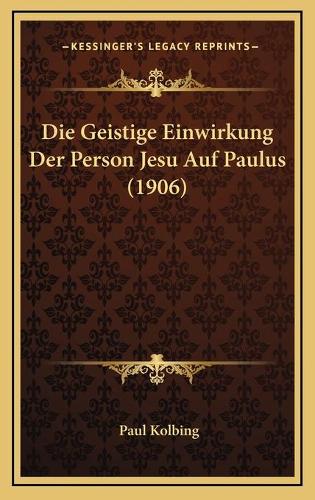 Die Geistige Einwirkung Der Person Jesu Auf Paulus (1906)
