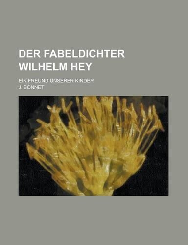 Der Fabeldichter Wilhelm Hey; Ein Freund Unserer Kinder