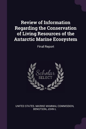 Review of Information Regarding the Conservation of Living Resources of the Antarctic Marine Ecosystem