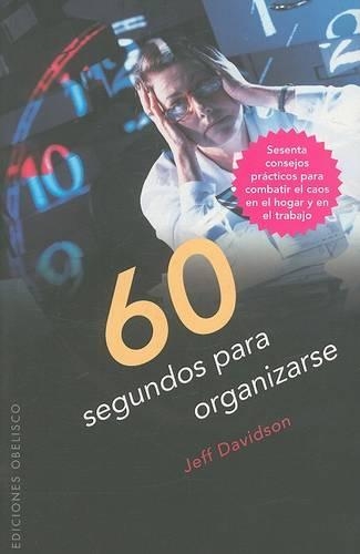 60 Segundos Para Organizarse: Sesenta Consejos Practicos Para Combatir el Caos en el Hogar y en el Trabajo(Coleccion Exito)