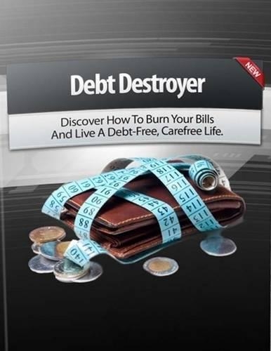 Debt Destroyer - Discover How to Burn Your Bills and Live a Debt Free, Carefree Life