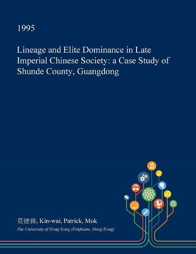 Lineage and Elite Dominance in Late Imperial Chinese Society: A Case Study of Shunde County, Guangdong