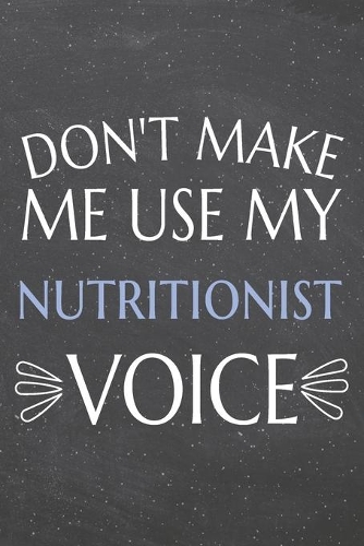 Don't Make Me Use My Nutritionist Voice: Nutritionist Dot Grid Notebook, Planner or Journal - 110 Dotted Pages - Office Equipment, Supplies - Funny Nutritionist Gift Idea for Christmas or B