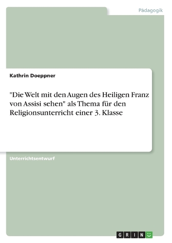 "Die Welt mit den Augen des Heiligen Franz von Assisi sehen" als Thema für den Religionsunterricht einer 3. Klasse