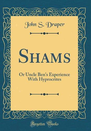 Shams: Or Uncle Ben's Experience With Hyprocrites (Classic Reprint)