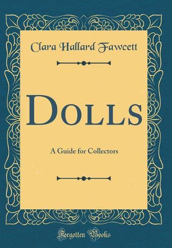 Dolls: A Guide for Collectors (Classic Reprint)