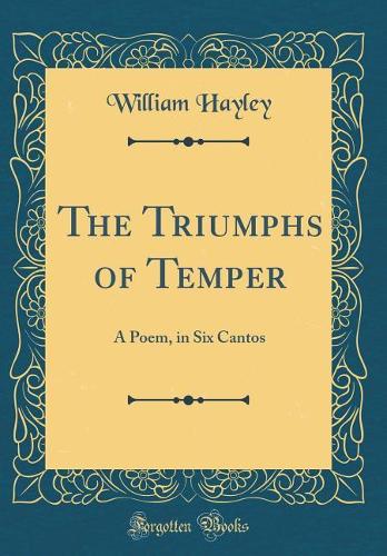 The Triumphs of Temper: A Poem, in Six Cantos (Classic Reprint)