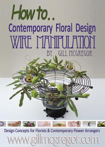 How to. Contemprary Floral Design Wire Manipulation: Design Concepts for Florists and Contemporary Flower Arrangers