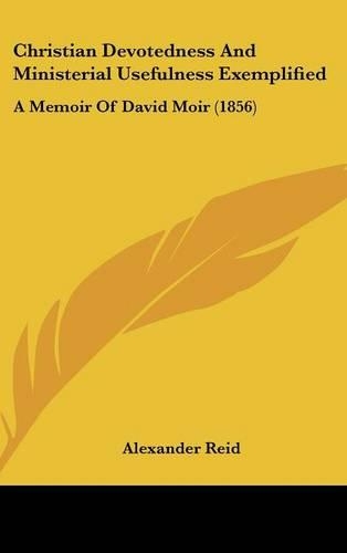 Christian Devotedness and Ministerial Usefulness Exemplified: A Memoir of David Moir (1856)