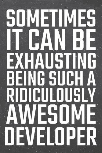 Sometimes it can be Exhausting being such a Ridiculously Awesome Developer: Developer Dot Grid Notebook, Planner or Journal - 110 Dotted Pages - Office Equipment, Supplies - Funny Developer Gift Idea for Christmas or Birthda