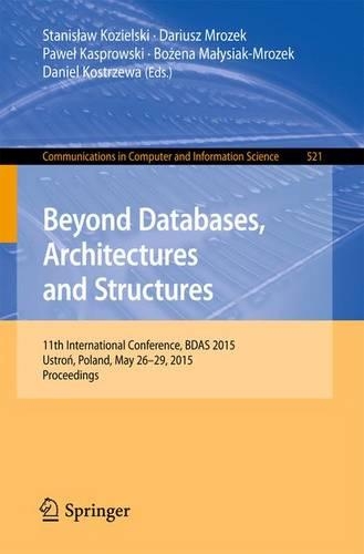 Beyond Databases, Architectures and Structures: 11th International Conference, BDAS 2015, Ustron, Poland, May 26-29, 2015, Proceedings(521 Communications in Computer and Information Science)
