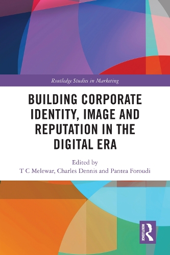 Building Corporate Identity, Image and Reputation in the Digital Era: (Routledge Studies in Marketing)