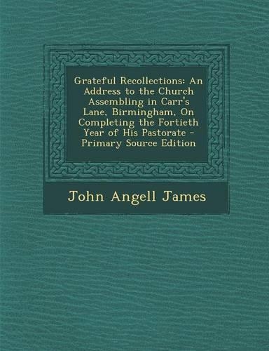 Grateful Recollections: An Address to the Church Assembling in Carr's Lane, Birmingham, on Completing the Fortieth Year of His Pastorate - Pri