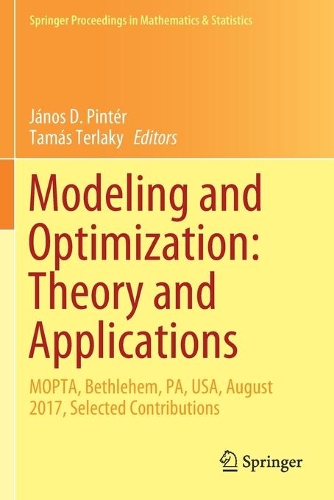 Modeling and Optimization: Theory and Applications: MOPTA, Bethlehem, PA, USA, August 2017, Selected Contributions(279 Springer Proceedings in Mathematics & Statistics)