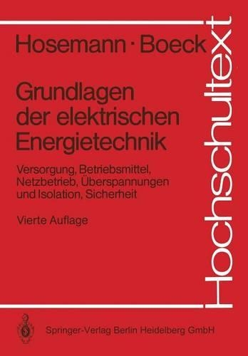 Grundlagen der elektrischen Energietechnik: Versorgung, Betriebsmittel, Netzbetrieb, Überspannungen und Isolation, Sicherheit(Hochschultext)