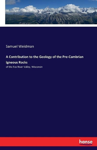 A Contribution to the Geology of the Pre-Cambrian Igneous Rocks: of the Fox River Valley, Wisconsin