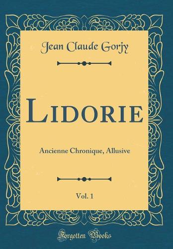 Lidorie, Vol. 1: Ancienne Chronique, Allusive (Classic Reprint)