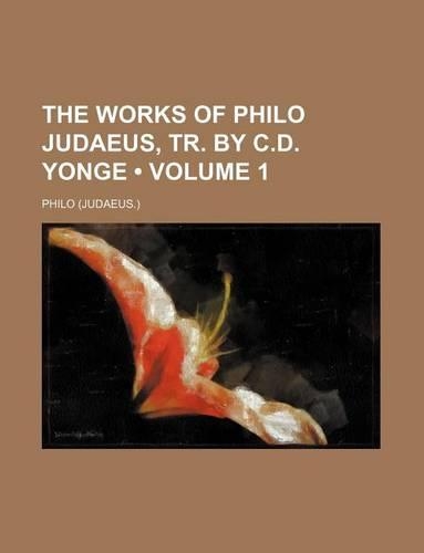 The Works of Philo Judaeus, Tr. by C.D. Yonge (Volume 1)
