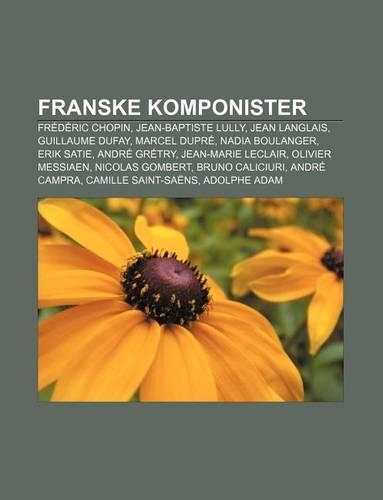 Franske Komponister: Frederic Chopin, Jean-Baptiste Lully, Jean Langlais, Guillaume Dufay, Marcel Dupre, Nadia Boulanger, Erik Satie