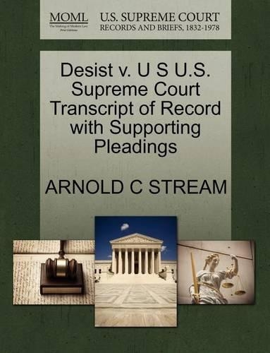 Desist V. U S U.S. Supreme Court Transcript of Record with Supporting Pleadings