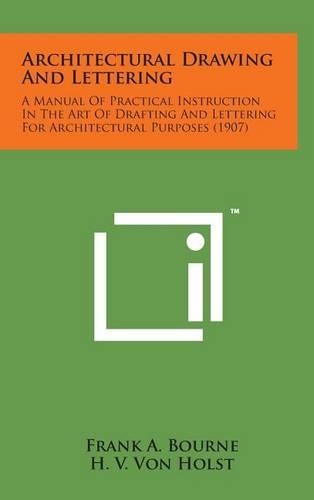 Architectural Drawing and Lettering: A Manual of Practical Instruction in the Art of Drafting and Lettering for Architectural Purposes (1907)