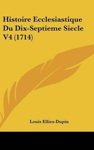 Histoire Ecclesiastique Du Dix-Septieme Siecle V4 (1714)