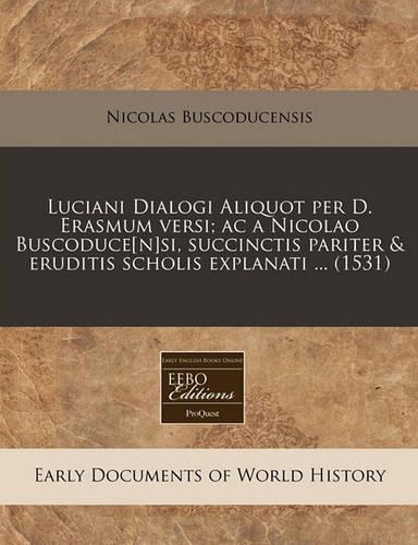 Luciani Dialogi Aliquot Per D. Erasmum Versi; AC a Nicolao Buscoduce[n]si, Succinctis Pariter & Eruditis Scholis Explanati ... (1531)
