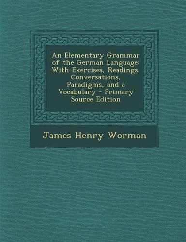 An Elementary Grammar of the German Language: With Exercises, Readings, Conversations, Paradigms, and a Vocabulary - Primary Source Edition
