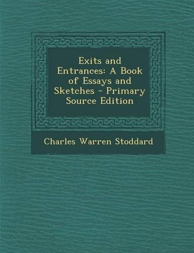 Exits and Entrances: A Book of Essays and Sketches - Primary Source Edition
