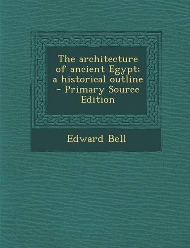 The Architecture of Ancient Egypt; A Historical Outline - Primary Source Edition
