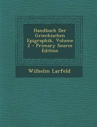 Handbuch Der Griechischen Epigraphik, Volume 2 - Primary Source Edition