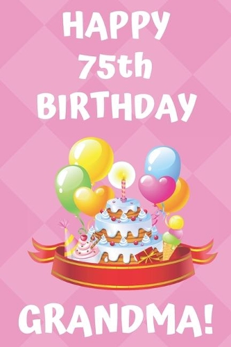 HAPPY 75th BIRTHDAY GRANDMA!: Happy 75th Birthday Card Journal / Notebook / Diary / Greetings / Appreciation Gift (6 x 9 - 110 Blank Lined Pages)