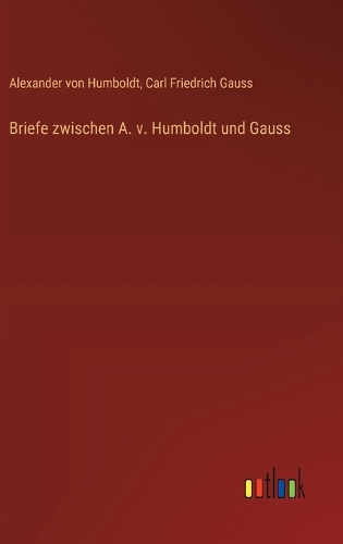Briefe zwischen A. v. Humboldt und Gauss