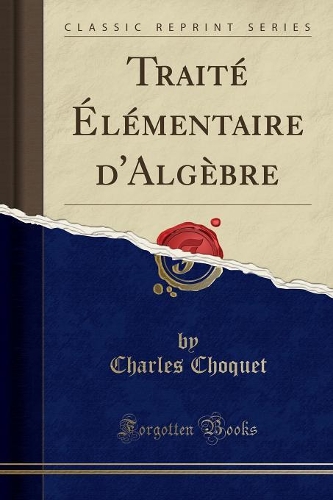 Traité Élémentaire d'Algèbre (Classic Reprint)