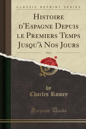Histoire d'Espagne Depuis le Premiers Temps Jusqu'à Nos Jours, Vol. 5 (Classic Reprint)