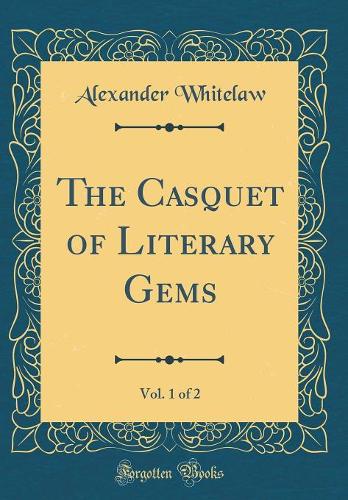 The Casquet of Literary Gems, Vol. 1 of 2 (Classic Reprint)
