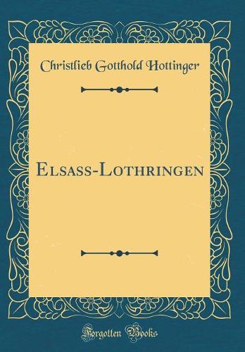 Elsaß-Lothringen (Classic Reprint)
