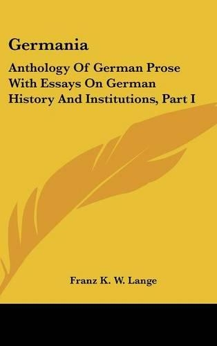 Germania: Anthology Of German Prose With Essays On German History And Institutions, Part I