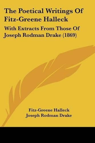 The Poetical Writings Of Fitz-Greene Halleck: With Extracts From Those Of Joseph Rodman Drake (1869)