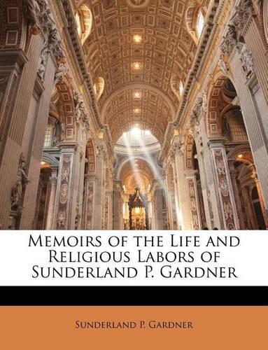 Memoirs of the Life and Religious Labors of Sunderland P. Gardner